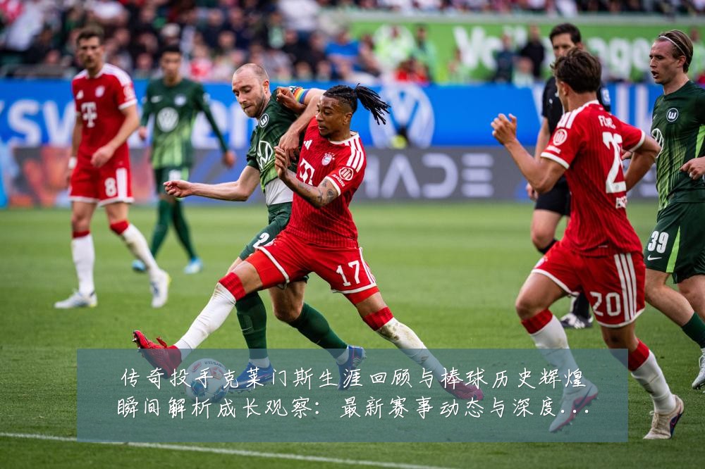 传奇投手克莱门斯生涯回顾与棒球历史辉煌瞬间解析成长观察:最新赛事动态与深度分析